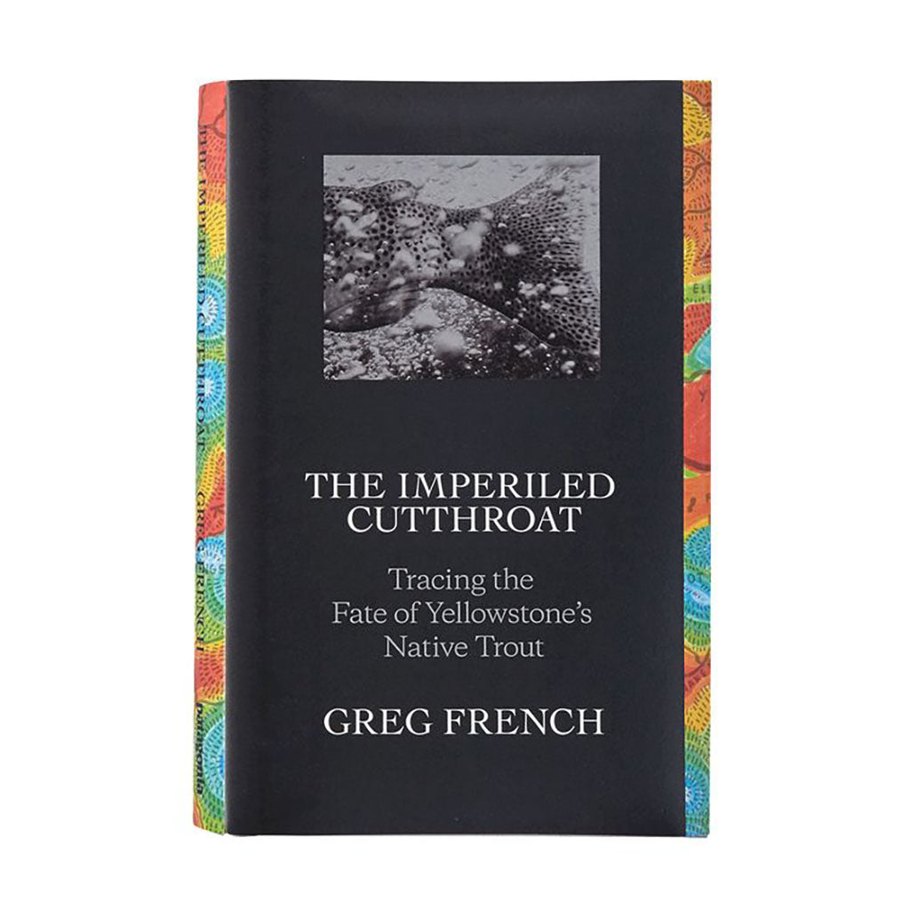 The Imperiled Cutthroat: Tracing The Fate Of Yellowstone's Native Trout By Greg French